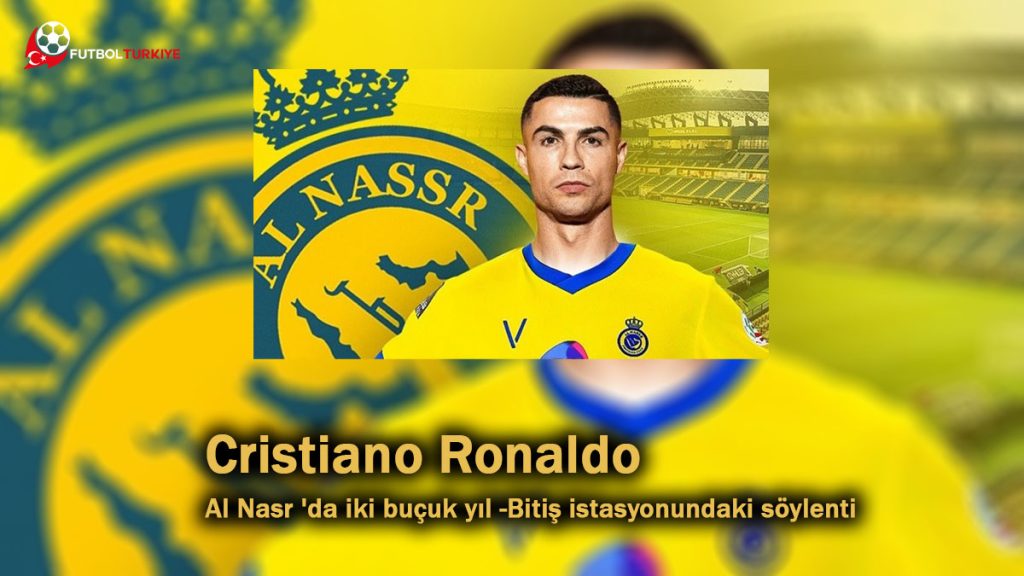 Cristiano Ronaldo Al Nasr 'da iki buçuk yıl -Bitiş istasyonundaki söylenti